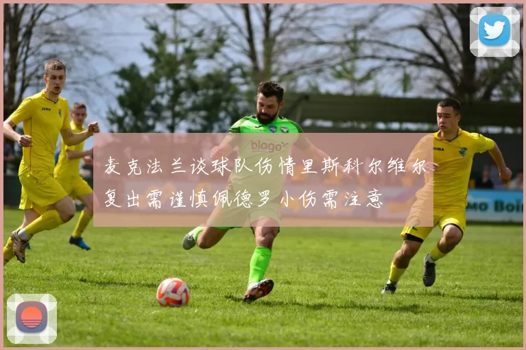 麦克法兰谈球队伤情里斯科尔维尔复出需谨慎佩德罗小伤需注意